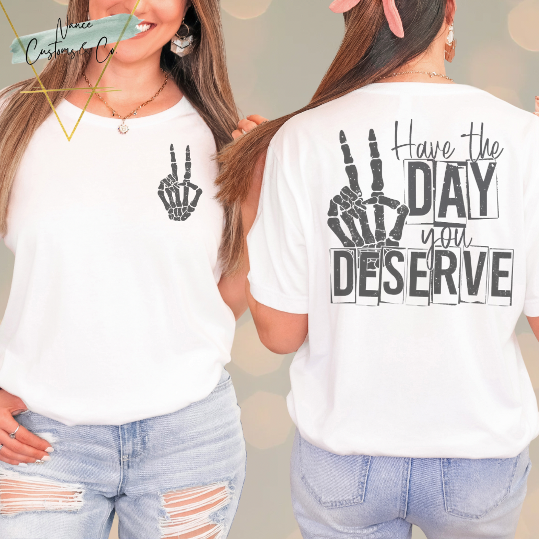 Have The Day You Deserve Tee